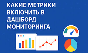 Построение дашборда мониторинга: какие метрики действительно важны?